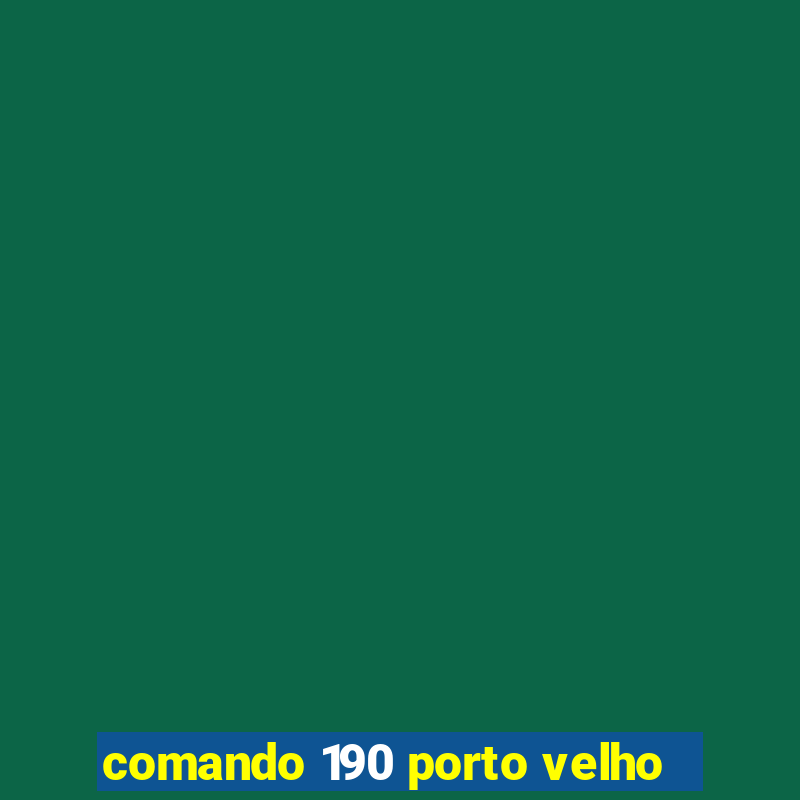 comando 190 porto velho